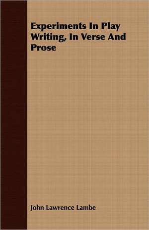 Experiments in Play Writing, in Verse and Prose: Their Theory, Design, Construction and Operation Including Wireless Telephony and Quenched Spark Systems de John Lawrence Lambe