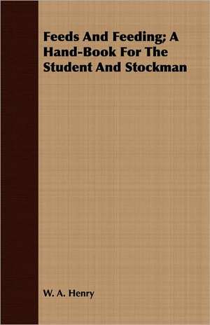 Feeds and Feeding; A Hand-Book for the Student and Stockman: While in Command of the Cyane During the War with Mexico de W. A. Henry