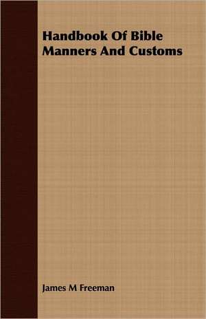 Handbook of Bible Manners and Customs: With Vocabularies, Dialogues, Phrases, and Letter Forms de James M Freeman