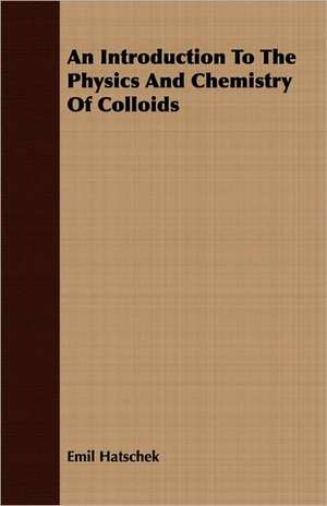 An Introduction to the Physics and Chemistry of Colloids de Emil Hatschek