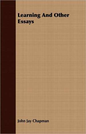 Learning and Other Essays: The Representative Men of Germany, France, England and Scotland de John Jay Chapman