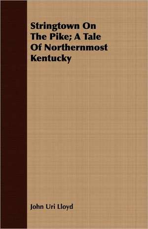 Stringtown on the Pike; A Tale of Northernmost Kentucky de John Uri Lloyd