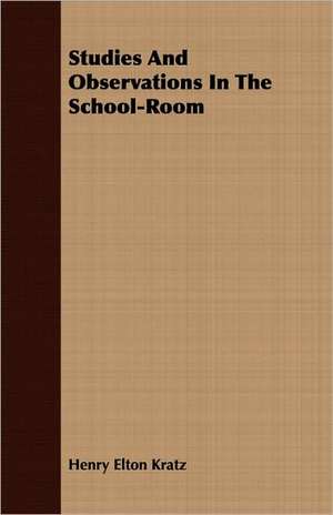 Studies and Observations in the School-Room: Embracing the Elementary Principles of Mechanics, Hydrostatics, Hydraulics, Pneumatics, de Henry Elton Kratz