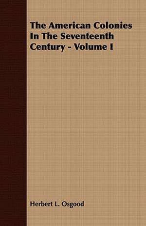 The American Colonies in the Seventeenth Century - Volume I: Embracing the Elementary Principles of Mechanics, Hydrostatics, Hydraulics, Pneumatics, de Herbert L. Osgood