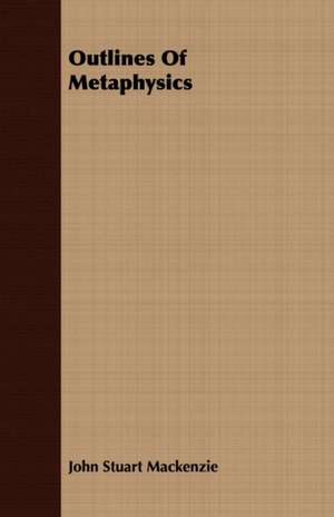 Outlines of Metaphysics: Embracing the Elementary Principles of Mechanics, Hydrostatics, Hydraulics, Pneumatics, de John Stuart Mackenzie