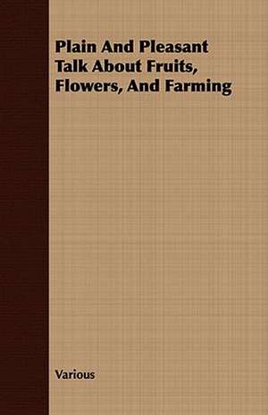 Plain and Pleasant Talk about Fruits, Flowers, and Farming de various