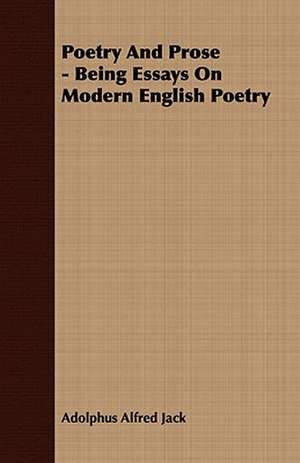 Poetry and Prose - Being Essays on Modern English Poetry: Embracing the Elementary Principles of Mechanics, Hydrostatics, Hydraulics, Pneumatics, de Adolphus Alfred Jack