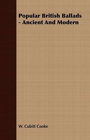 Popular British Ballads - Ancient and Modern: Embracing the Elementary Principles of Mechanics, Hydrostatics, Hydraulics, Pneumatics, de W. Cubitt Cooke