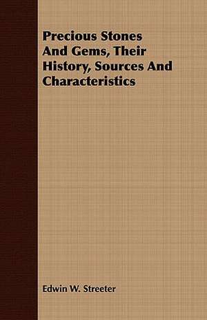 Precious Stones and Gems, Their History, Sources and Characteristics: Embracing the Elementary Principles of Mechanics, Hydrostatics, Hydraulics, Pneumatics, de Edwin W. Streeter