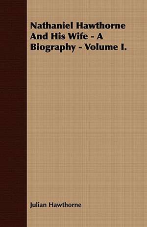 Nathaniel Hawthorne and His Wife - A Biography - Volume I.: Embracing the Elementary Principles of Mechanics, Hydrostatics, Hydraulics, Pneumatics, de Julian Hawthorne