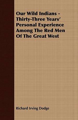 Our Wild Indians - Thirty-Three Years' Personal Experience Among the Red Men of the Great West: Embracing the Elementary Principles of Mechanics, Hydrostatics, Hydraulics, Pneumatics, de Richard Irving Dodge