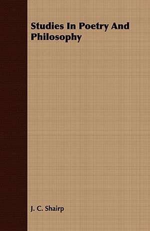 Studies in Poetry and Philosophy: Embracing the Elementary Principles of Mechanics, Hydrostatics, Hydraulics, Pneumatics, de J. C. Shairp