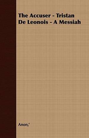 The Accuser - Tristan de Leonois - A Messiah: Embracing the Elementary Principles of Mechanics, Hydrostatics, Hydraulics, Pneumatics, de ' Anon