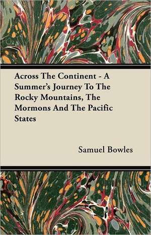 Across the Continent - A Summer's Journey to the Rocky Mountains, the Mormons and the Pacific States de Samuel Bowles