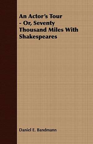 An Actor's Tour - Or, Seventy Thousand Miles with Shakespeares: Embracing the Elementary Principles of Mechanics, Hydrostatics, Hydraulics, Pneumatics, de Daniel E. Bandmann