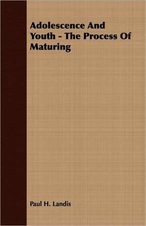 Adolescence and Youth - The Process of Maturing: Embracing the Elementary Principles of Mechanics, Hydrostatics, Hydraulics, Pneumatics, de Paul H. Landis