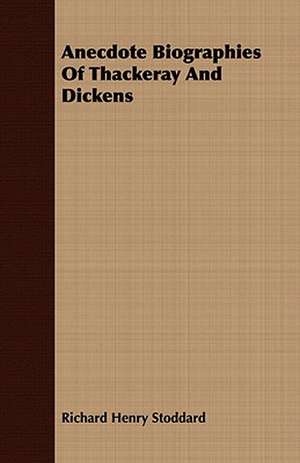 Anecdote Biographies of Thackeray and Dickens: A Story of Rebel Milltary Prisons de Richard Henry Stoddard