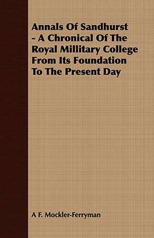 Annals of Sandhurst - A Chronical of the Royal Millitary College from Its Foundation to the Present Day: A Practical Guide to Bottom Fishing, Trolling, Spinning and Fly-Fishing de A. F. Mockler-Ferryman