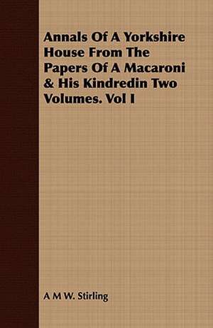 Annals of a Yorkshire House from the Papers of a Macaroni & His Kindredin Two Volumes. Vol I: A Practical Guide to Bottom Fishing, Trolling, Spinning and Fly-Fishing de A. M. W. STIRLING