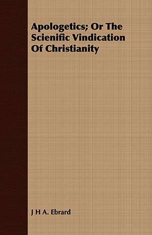 Apologetics; Or the Scienific Vindication of Christianity: A Practical Guide to Bottom Fishing, Trolling, Spinning and Fly-Fishing de J H A. Ebrard