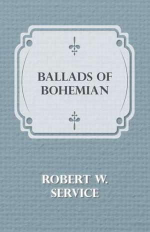 Ballads of Bohemian de Robert W. Service