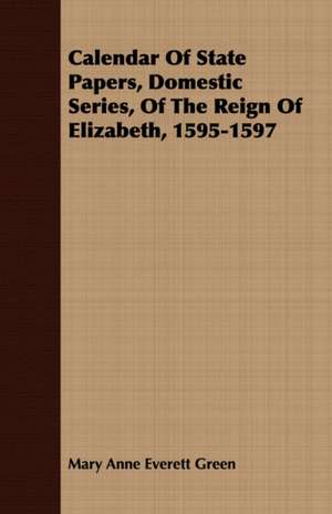 Calendar of State Papers, Domestic Series, of the Reign of Elizabeth, 1595-1597: A Study of the Psychology and Treatment of Backwardness - A Practical Manual for Teachers and Students de Mary Anne Everett Green