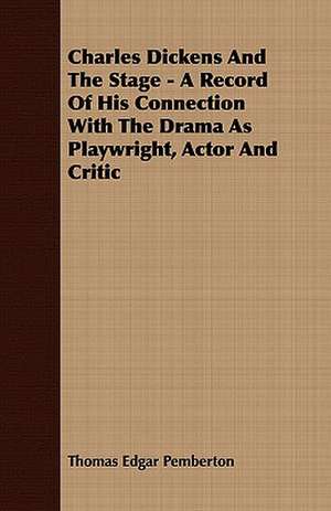 Charles Dickens and the Stage - A Record of His Connection with the Drama as Playwright, Actor and Critic: A Study of the Psychology and Treatment of Backwardness - A Practical Manual for Teachers and Students de Thomas Edgar Pemberton