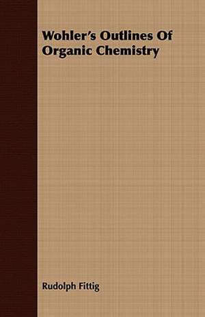 Wohler's Outlines of Organic Chemistry: Or, Historical Sketches of the Mound-Builders, the Indian Tribes, and the Progress of Civilization in the North-West. de Rudolph Fittig