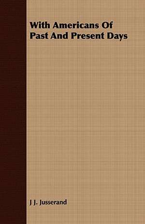 With Americans of Past and Present Days: Or, Historical Sketches of the Mound-Builders, the Indian Tribes, and the Progress of Civilization in the North-West. de J J. Jusserand