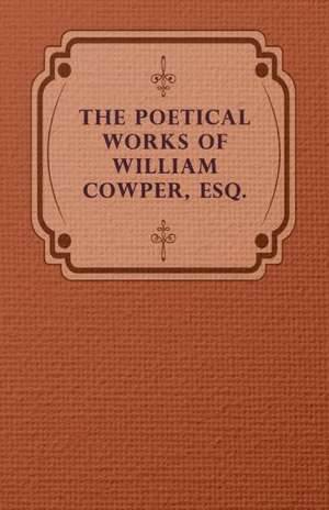 The Poetical Works of William Cowper, Esq. de William Cowper