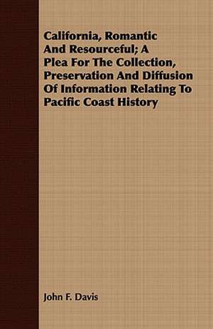 California, Romantic and Resourceful; A Plea for the Collection, Preservation and Diffusion of Information Relating to Pacific Coast History: Or, Pompeii and Herculaneum, Their History, Their Destruction, and Their Remains de John F. Davis