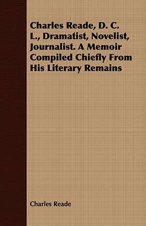 Charles Reade, D. C. L., Dramatist, Novelist, Journalist. a Memoir Compiled Chiefly from His Literary Remains: The Irish Dragoon de Charles Reade