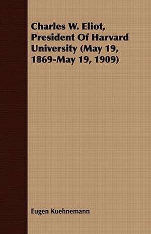 Charles W. Eliot, President of Harvard University (May 19, 1869-May 19, 1909): The Irish Dragoon de Eugen Kuehnemann