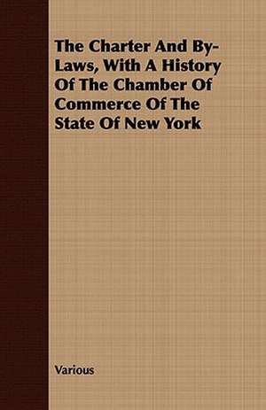 The Charter and By-Laws, with a History of the Chamber of Commerce of the State of New York de various