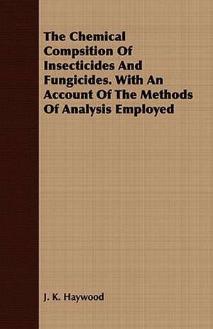 The Chemical Compsition of Insecticides and Fungicides. with an Account of the Methods of Analysis Employed: A Hard-Luck Story de J. K. Haywood