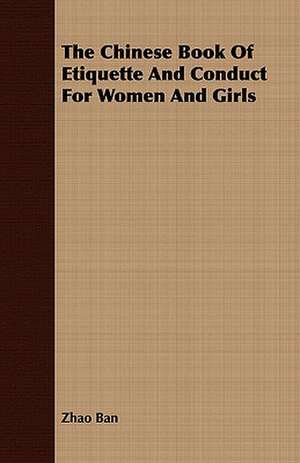 The Chinese Book of Etiquette and Conduct for Women and Girls: And Other Stories de ZHAO BAN