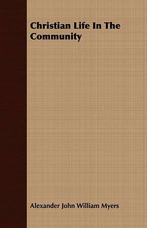 Christian Life in the Community: A Series of Lectures to the Times on Natural Theology and Apologetics de Alexander John William Myers