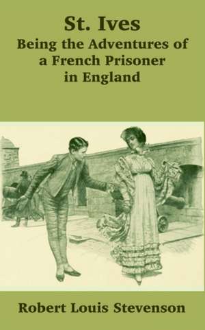 St. Ives: Being the Adventures of a French Prisoner in England de Robert Louis Stevenson