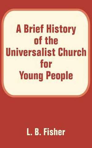 A Brief History of the Universalist Church for Young People de L. B. Fisher