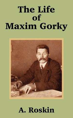 The Life of Maxim Gorky de A. Roskin