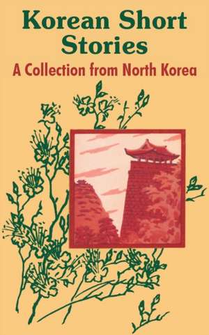 Korean Short Stories: A Collection from North Korea de Hui Gun Pyon