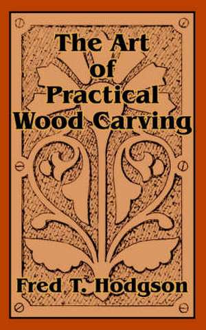 The Art of Practical Wood Carving de Fred T. Hodgson