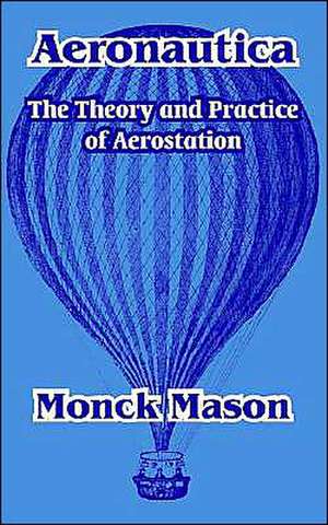 Aeronautica: The Theory and Practice of Aerostation de Monck Mason