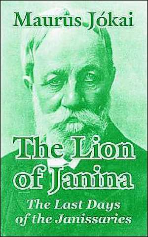 The Lion of Janina: The Last Days of the Janissaries de Maurus Jokai