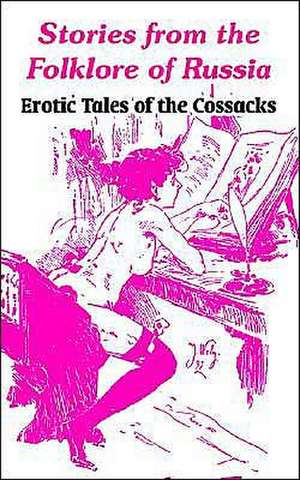 Stories from the Folklore of Russia: Erotic Tales of the Cossacks de Anonymous