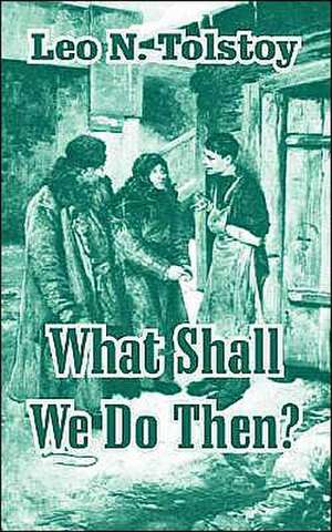 What Shall We Do Then? de Leo N. Tolstoy