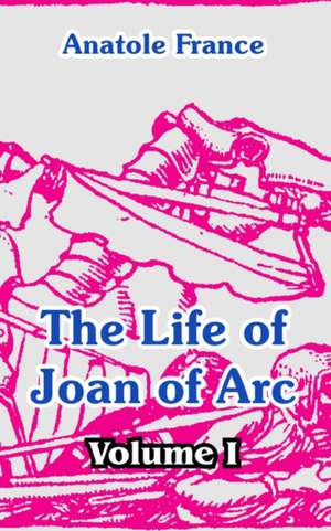 The Life of Joan of Arc (Volume I) de Anatole France