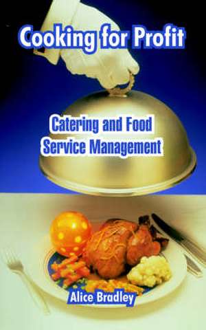 Cooking for Profit: Catering and Food Service Management de Alice Bradley