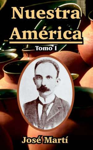 Nuestra America: Tomo I de Jose Marti