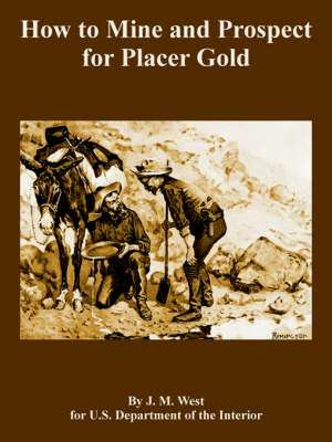 How to Mine and Prospect for Placer Gold de JM WEST